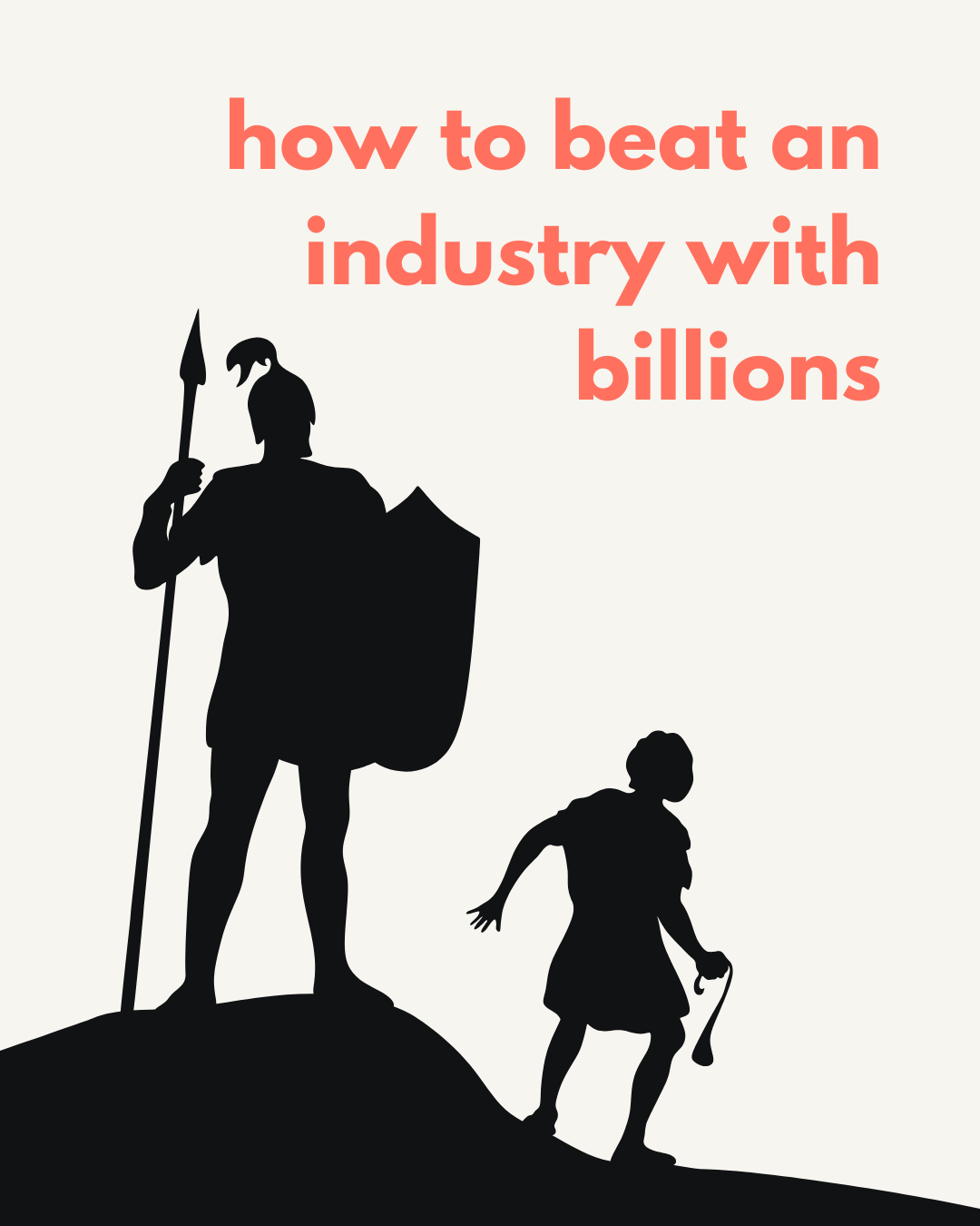 How to Beat an Industry with Billions